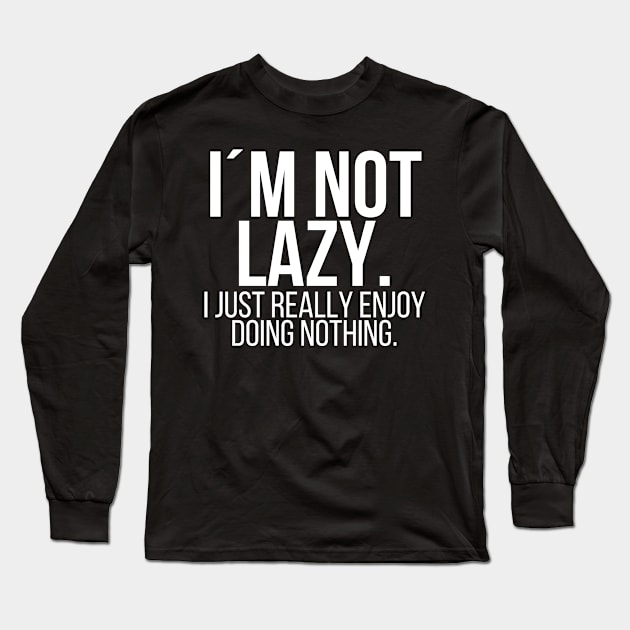 Im not lazy I just really enjoy doing nothing Long Sleeve T-Shirt by StraightDesigns